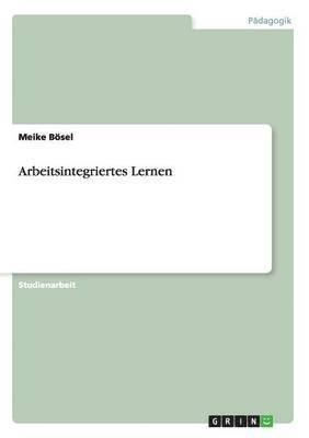 Meike Bösel - Arbeitsintegriertes Lernen, Häftad