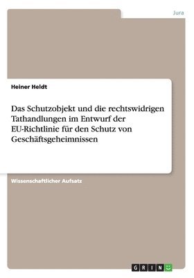 bokomslag Das Schutzobjekt und die rechtswidrigen Tathandlungen im Entwurf der EU-Richtlinie fr den Schutz von Geschftsgeheimnissen