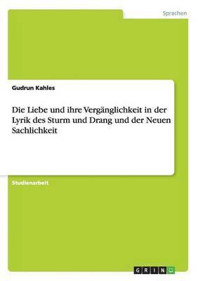 bokomslag Die Liebe und ihre Vergnglichkeit in der Lyrik des Sturm und Drang und der Neuen Sachlichkeit