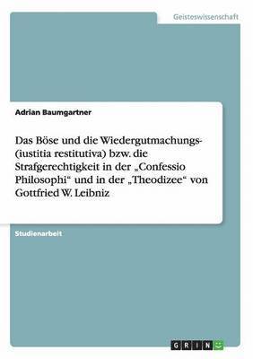 bokomslag Das Bse und die Wiedergutmachungs- oder Strafgerechtigkeit in der &quot;Confessio Philosophi&quot; und der &quot;Theodizee&quot; von Leibniz