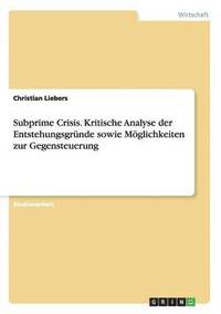 bokomslag Subprime Crisis. Kritische Analyse der Entstehungsgrnde sowie Mglichkeiten zur Gegensteuerung