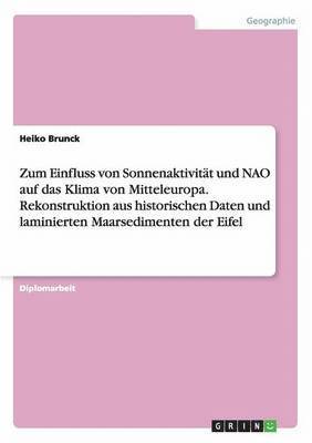 bokomslag Zum Einfluss von Sonnenaktivitt und NAO auf das Klima von Mitteleuropa. Rekonstruktion aus historischen Daten und laminierten Maarsedimenten der Eifel