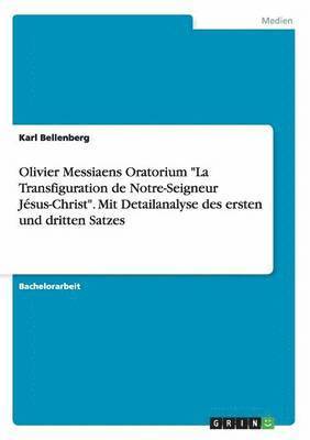 Olivier Messiaens Oratorium "La Transfiguration de Notre-Seigneur Jésus-Christ". Mit Detailanalyse des ersten und dritten Satzes
