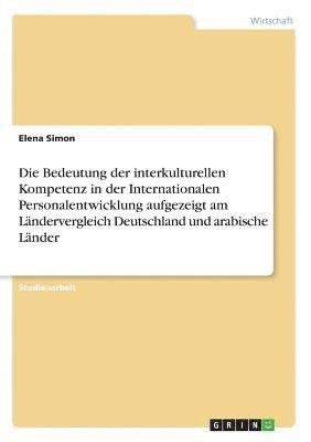 Die Bedeutung Der Interkulturellen Kompetenz in Der Internationalen Personalentwicklung Aufgezeigt Am Landervergleich Deutschland Und Arabische Lander 1