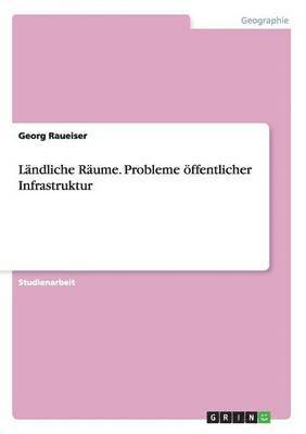 Georg Raueiser - Ländliche Räume. Probleme öffentlicher Infrastruktur, Häftad