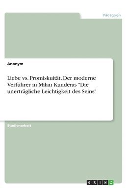 Anonymous - Liebe vs. Promiskuität. Der moderne Verführer in Milan Kunderas "Die unerträgliche Leichtigkeit des Seins", Häftad