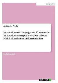 bokomslag Integration trotz Segregation. Kommunale Integrationskonzepte zwischen naivem Multikulturalismus und Assimilation
