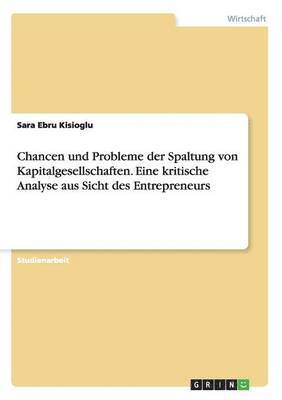 Sara Ebru Kisioglu - Chancen und Probleme der Spaltung von Kapitalgesellschaften. Eine kritische Analyse aus Sicht des Entrepreneurs, Häftad