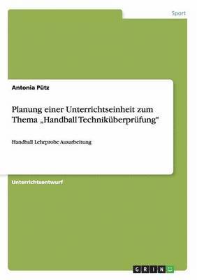 Planung einer Unterrichtseinheit zum Thema "Handball Techniküberprüfung"