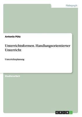 Unterrichtsformen. Handlungsorientierter Unterricht 1