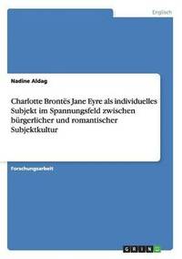 bokomslag Charlotte Bronts Jane Eyre als individuelles Subjekt im Spannungsfeld zwischen brgerlicher und romantischer Subjektkultur