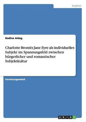 bokomslag Charlotte Bronts Jane Eyre als individuelles Subjekt im Spannungsfeld zwischen brgerlicher und romantischer Subjektkultur