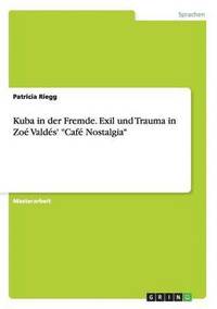 bokomslag Kuba in Der Fremde. Exil Und Trauma in Zoe Valdes' 'Cafe Nostalgia'