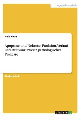 bokomslag Apoptose und Nekrose. Funktion, Verlauf und Relevanz zweier pathologischer Prozesse