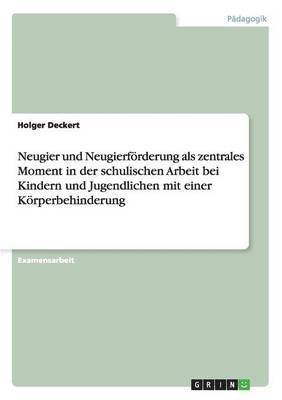 bokomslag Neugier und Neugierfrderung als zentrales Moment in der schulischen Arbeit bei Kindern und Jugendlichen mit einer Krperbehinderung