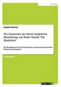 bokomslag Die Grauzonen der Moral. Analytische Betrachtung von Botho Strau' &quot;Die hnlichen&quot;