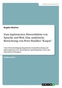 bokomslag Zum Legitimierten Missverhaltnis Von Sprache Und Welt. Eine Analytische Betrachtung Von Peter Handkes Kaspar