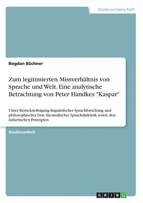 Bogdan Büchner - Zum legitimierten Missverhältnis von Sprache und Welt. Eine analytische Betrachtung von Peter Handkes "Kaspar", Häftad