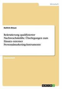 bokomslag Rekrutierung qualifizierter Nachwuchskrfte. berlegungen zum Einsatz externer Personalmarketing-Instrumente