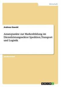 bokomslag Ansatzpunkte zur Markenbildung im Dienstleistungssektor Spedition, Transport und Logistik