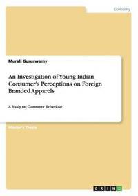 bokomslag An Investigation of Young Indian Consumer's Perceptions on Foreign Branded Apparels