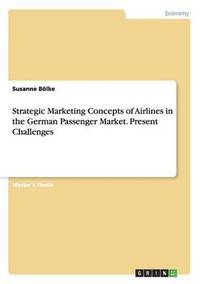 bokomslag Strategic Marketing Concepts of Airlines in the German Passenger Market. Present Challenges