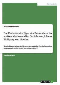 bokomslag Die Funktion der Figur des Prometheus im antiken Mythos und im Gedicht von Johann Wolfgang von Goethe