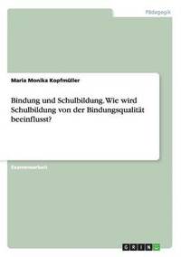 bokomslag Bindung und Schulbildung. Wie wird Schulbildung von der Bindungsqualitat beeinflusst?