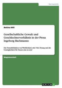 bokomslag Gesellschaftliche Gewalt und Geschlechterverhaltnis in der Prosa Ingeborg Bachmanns