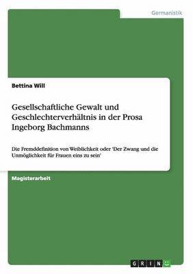 Gesellschaftliche Gewalt und Geschlechterverhaltnis in der Prosa Ingeborg Bachmanns 1