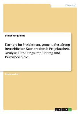 bokomslag Karriere im Projektmanagement. Gestaltung betrieblicher Karriere durch Projektarbeit. Analyse, Handlungsempfehlung und Praxisbeispiele