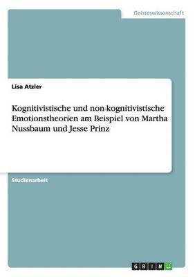 Kognitivistische und non-kognitivistische Emotionstheorien am Beispiel von Martha Nussbaum und Jesse Prinz 1