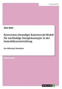 bokomslag Konversion ehemaliger Kasernen als Modell fr nachhaltige Energiekonzepte in der Immobilienentwicklung