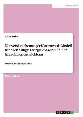Konversion ehemaliger Kasernen als Modell für nachhaltige Energiekonzepte in der Immobilienentwicklung