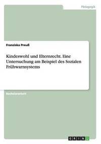 bokomslag Kindeswohl Und Elternrecht. Eine Untersuchung Am Beispiel Des Sozialen Fruhwarnsystems