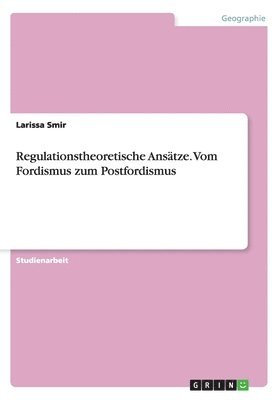 Regulationstheoretische Anstze. Vom Fordismus zum Postfordismus 1