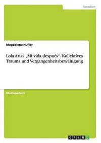 bokomslag Lola Arias &quot;Mi vida despus&quot;. Kollektives Trauma und Vergangenheitsbewltigung