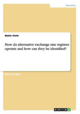 How do alternative exchange rate regimes operate and how can they be identified? 1