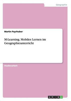 M-Learning. Mobiles Lernen im Geographieunterricht 1