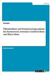 bokomslag ffentlichkeit und Verantwortung anhand der Kontroverse zwischen Gottfried Benn und Klaus Mann