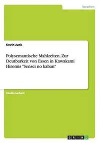 bokomslag Polysemantische Mahlzeiten. Zur Deutbarkeit von Essen in Kawakami Hiromis "Sensei no kaban"