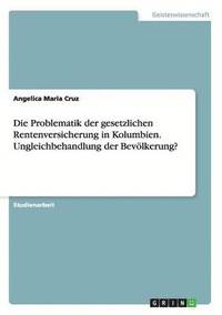 bokomslag Die Problematik der gesetzlichen Rentenversicherung in Kolumbien. Ungleichbehandlung der Bevlkerung?