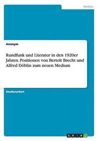 bokomslag Rundfunk und Literatur in den 1920er Jahren. Positionen von Bertolt Brecht und Alfred Dblin zum neuen Medium