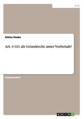 bokomslag Art. 4 GG als Grundrecht unter Vorbehalt?