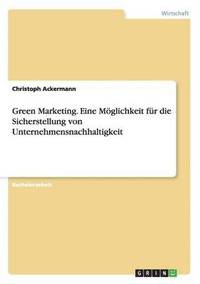 bokomslag Green Marketing. Eine Mglichkeit fr die Sicherstellung von Unternehmensnachhaltigkeit