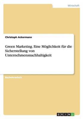 bokomslag Green Marketing. Eine Mglichkeit fr die Sicherstellung von Unternehmensnachhaltigkeit