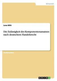 bokomslag Die Zulssigkeit des Komponentenansatzes nach deutschem Handelsrecht