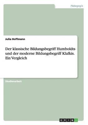 Julia Hoffmann - klassische Bildungsbegriff Humboldts und der moderne Bildungsbegriff Klafkis. Ein Vergleich, Häftad
