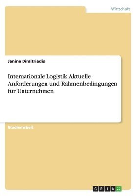 bokomslag Internationale Logistik. Aktuelle Anforderungen und Rahmenbedingungen fr Unternehmen