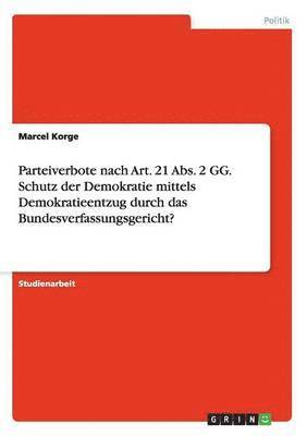 bokomslag Parteiverbote nach Art. 21 Abs. 2 GG. Schutz der Demokratie mittels Demokratieentzug durch das Bundesverfassungsgericht?